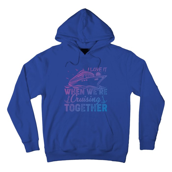 I Love It When Were Cruising Together Family Cruising Gift Hoodie