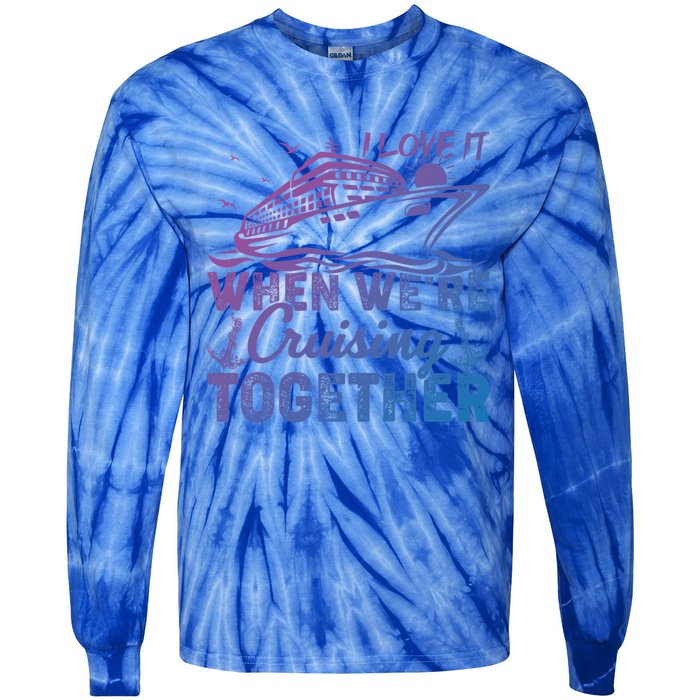 I Love It When Were Cruising Together Family Cruising Gift Tie-Dye Long Sleeve Shirt