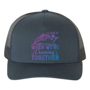 I Love It When Were Cruising Together Family Cruising Gift Yupoong Adult 5-Panel Trucker Hat