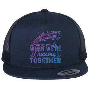 I Love It When Were Cruising Together Family Cruising Gift Flat Bill Trucker Hat