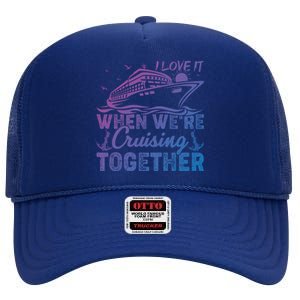 I Love It When Were Cruising Together Family Cruising Gift High Crown Mesh Back Trucker Hat