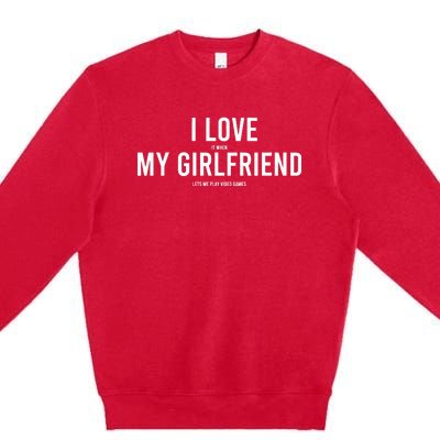 I Love It When My Girlfriend Lets Me Play Video Games Premium Crewneck Sweatshirt