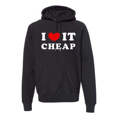 I Love It Cheap I Heart It Cheap Premium Hoodie