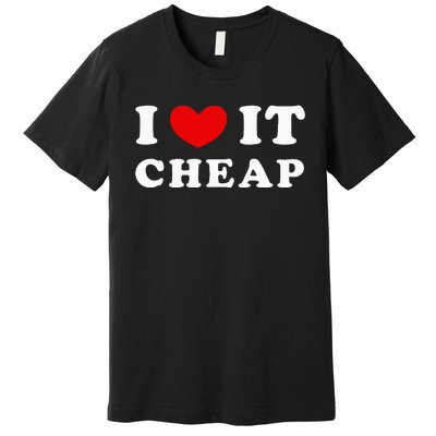 I Love It Cheap I Heart It Cheap Premium T-Shirt