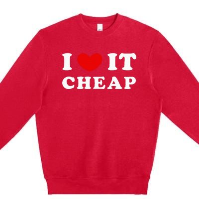 I Love It Cheap I Heart It Cheap Premium Crewneck Sweatshirt