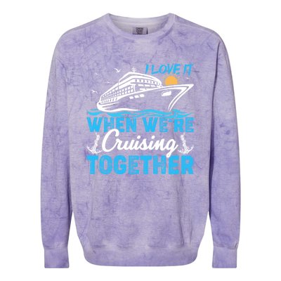 I Love It When Were Cruising Together Family Cruising Gift Colorblast Crewneck Sweatshirt