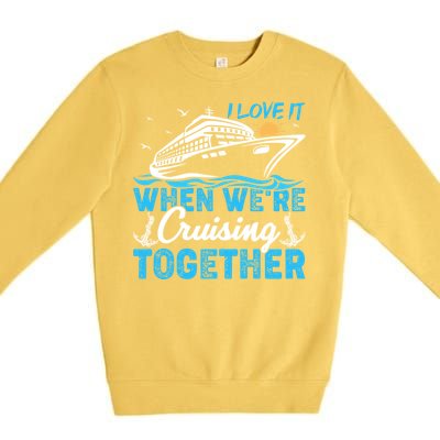 I Love It When Were Cruising Together Family Cruising Gift Premium Crewneck Sweatshirt