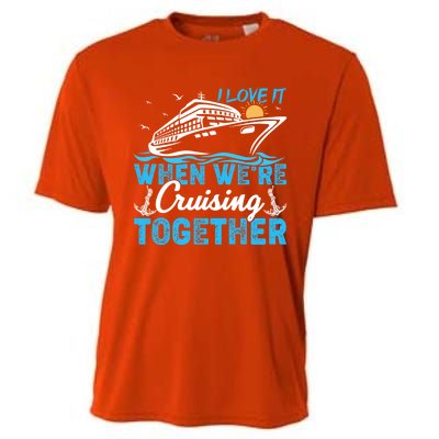 I Love It When Were Cruising Together Family Cruising Gift Cooling Performance Crew T-Shirt