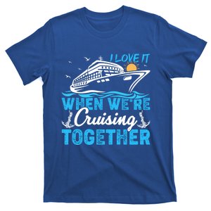 I Love It When Were Cruising Together Family Cruising Gift T-Shirt