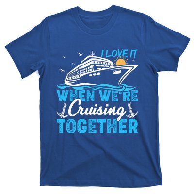 I Love It When Were Cruising Together Family Cruising Gift T-Shirt