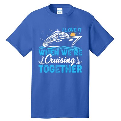 I Love It When Were Cruising Together Family Cruising Gift Tall T-Shirt