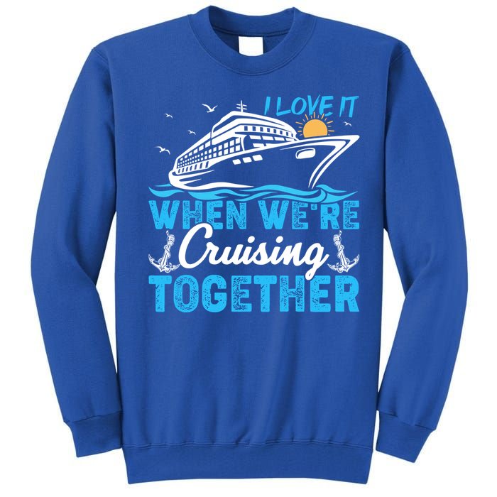 I Love It When Were Cruising Together Family Cruising Gift Tall Sweatshirt