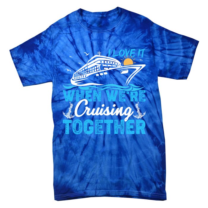 I Love It When Were Cruising Together Family Cruising Gift Tie-Dye T-Shirt