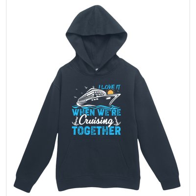 I Love It When Were Cruising Together Family Cruising Gift Urban Pullover Hoodie