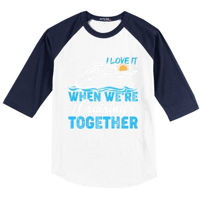 I Love It When Were Cruising Together Family Cruising Gift Baseball Sleeve Shirt