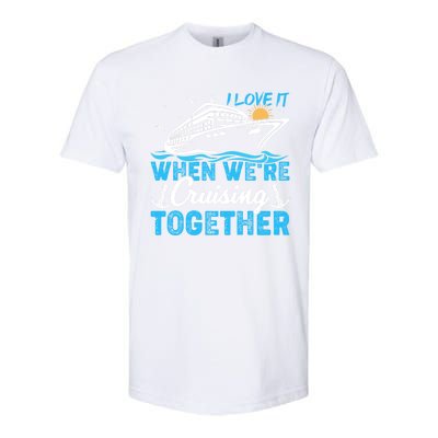 I Love It When Were Cruising Together Family Cruising Gift Softstyle CVC T-Shirt