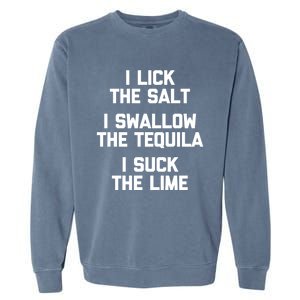 I Lick I Swallow I Suck Cute Gift Funny Tequila Ing Gift Garment-Dyed Sweatshirt