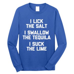 I Lick I Swallow I Suck Cute Gift Funny Tequila Ing Gift Long Sleeve Shirt