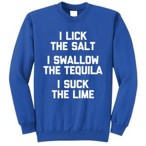 I Lick I Swallow I Suck Cute Gift Funny Tequila Ing Gift Sweatshirt