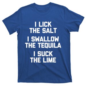 I Lick I Swallow I Suck Cute Gift Funny Tequila Ing Gift T-Shirt