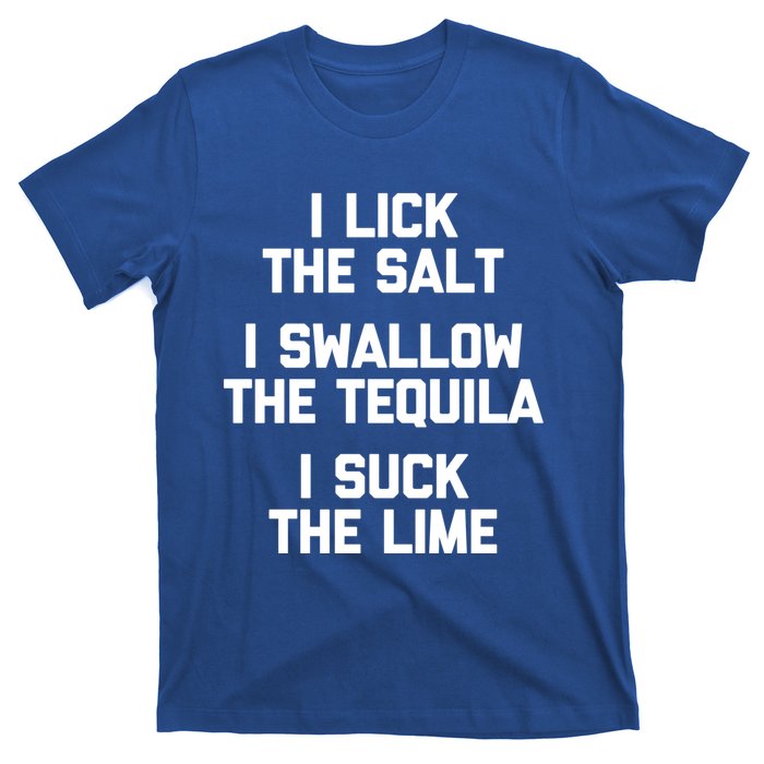 I Lick I Swallow I Suck Cute Gift Funny Tequila Ing Gift T-Shirt