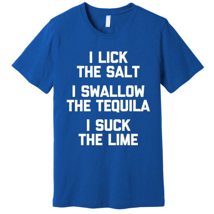 I Lick I Swallow I Suck Cute Gift Funny Tequila Ing Gift Premium T-Shirt