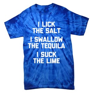 I Lick I Swallow I Suck Cute Gift Funny Tequila Ing Gift Tie-Dye T-Shirt