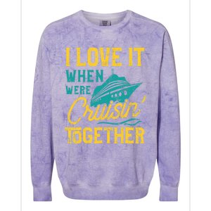 I Love It When We Are Cruising Together Family Cruise Ship Colorblast Crewneck Sweatshirt