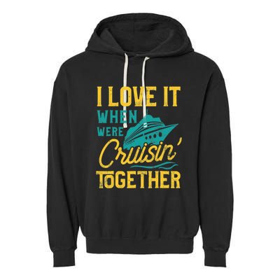 I Love It When We Are Cruising Together Family Cruise Ship Garment-Dyed Fleece Hoodie