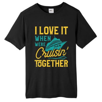 I Love It When We Are Cruising Together Family Cruise Ship Tall Fusion ChromaSoft Performance T-Shirt