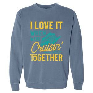 I Love It When We Are Cruising Together Family Cruise Ship Garment-Dyed Sweatshirt