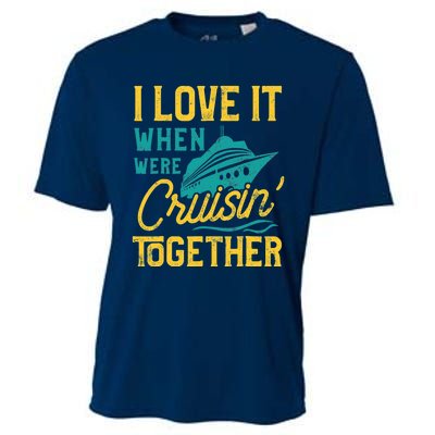 I Love It When We Are Cruising Together Family Cruise Ship Cooling Performance Crew T-Shirt