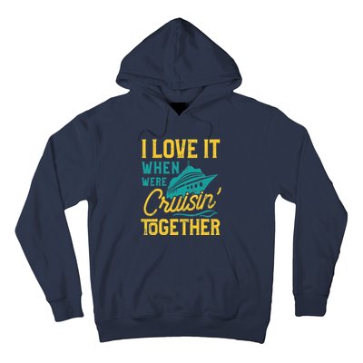 I Love It When We Are Cruising Together Family Cruise Ship Hoodie