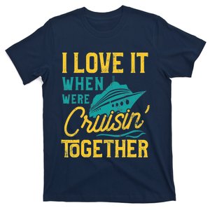 I Love It When We Are Cruising Together Family Cruise Ship T-Shirt