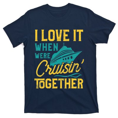 I Love It When We Are Cruising Together Family Cruise Ship T-Shirt