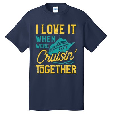 I Love It When We Are Cruising Together Family Cruise Ship Tall T-Shirt