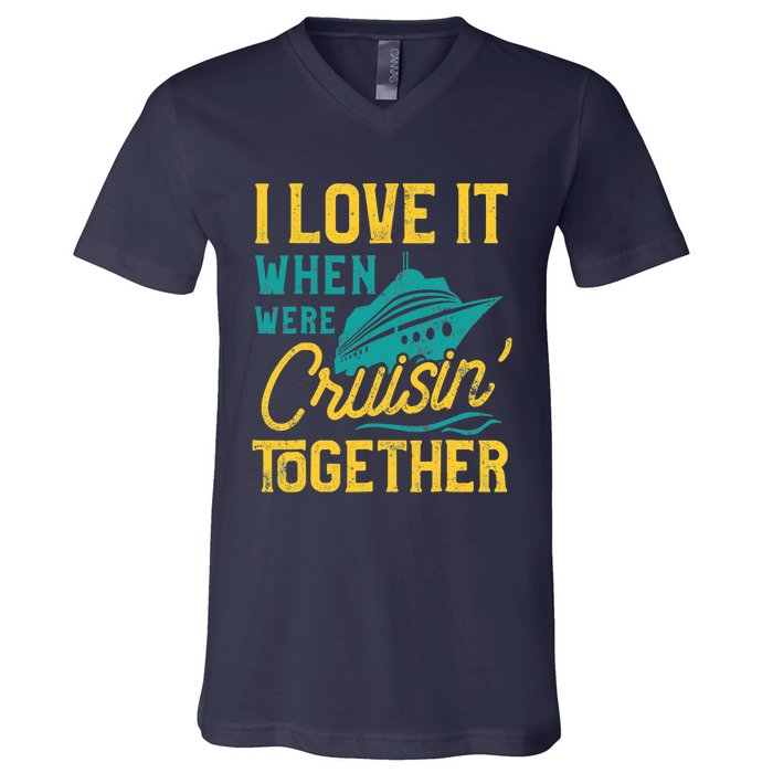 I Love It When We Are Cruising Together Family Cruise Ship V-Neck T-Shirt