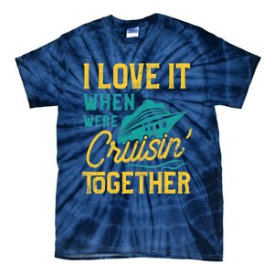 I Love It When We Are Cruising Together Family Cruise Ship Tie-Dye T-Shirt