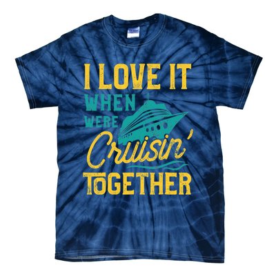 I Love It When We Are Cruising Together Family Cruise Ship Tie-Dye T-Shirt