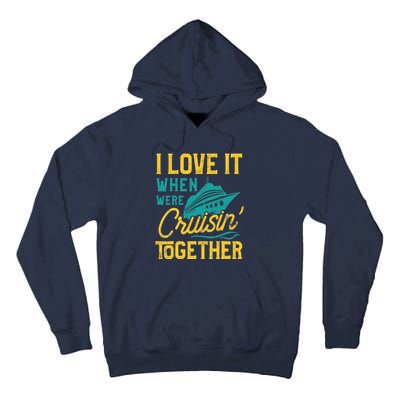 I Love It When We Are Cruising Together Family Cruise Ship Tall Hoodie