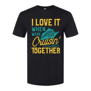 I Love It When We Are Cruising Together Family Cruise Ship Softstyle CVC T-Shirt