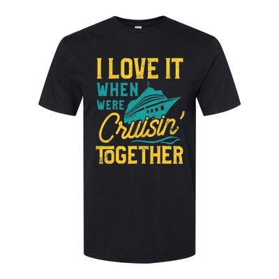 I Love It When We Are Cruising Together Family Cruise Ship Softstyle CVC T-Shirt