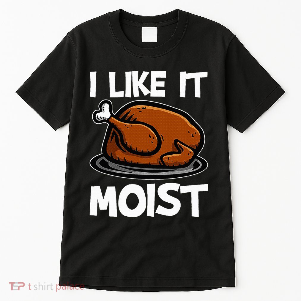 I Like It Moist Roasted Turkey Funny Thanksgiving Gifts Tall T-Shirt
