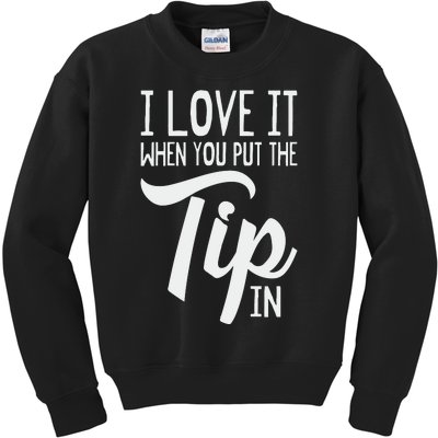 I Love It When You Put The Tip In Bartender Kids Sweatshirt