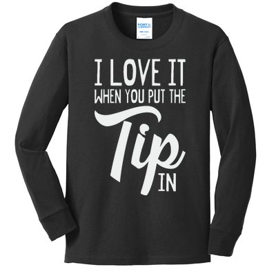 I Love It When You Put The Tip In Bartender Kids Long Sleeve Shirt