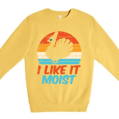 I Like It Moist Turkey Funny Thanksgiving Adult Gift Premium Crewneck Sweatshirt