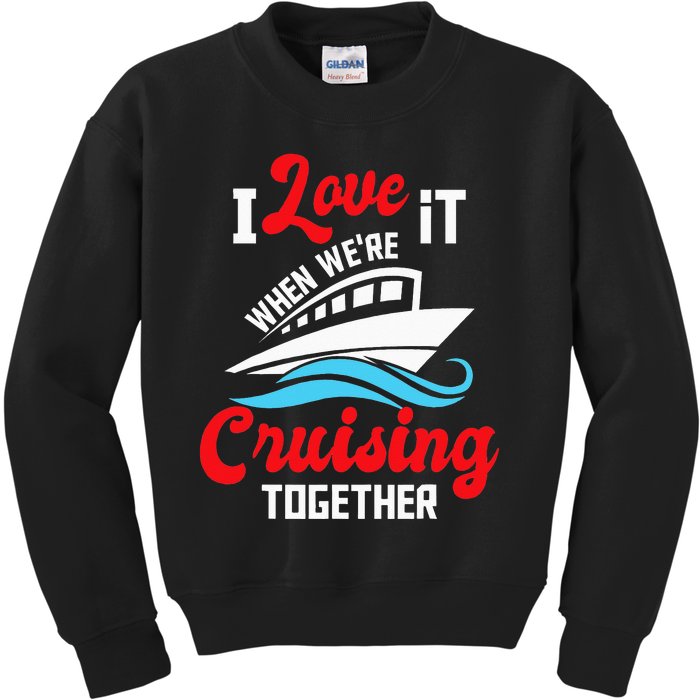 I Love It When We're Cruising Together Cruise Ship Cruiser Kids Sweatshirt