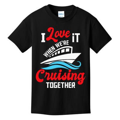 I Love It When We're Cruising Together Cruise Ship Cruiser Kids T-Shirt