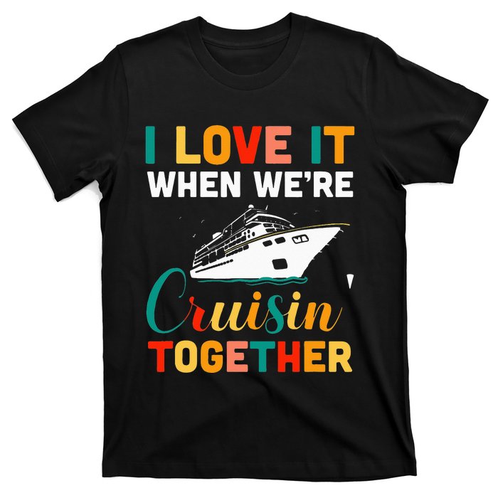 I Love It When we are Cruising Together family Cruise T-Shirt