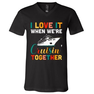 I Love It When we are Cruising Together family Cruise V-Neck T-Shirt